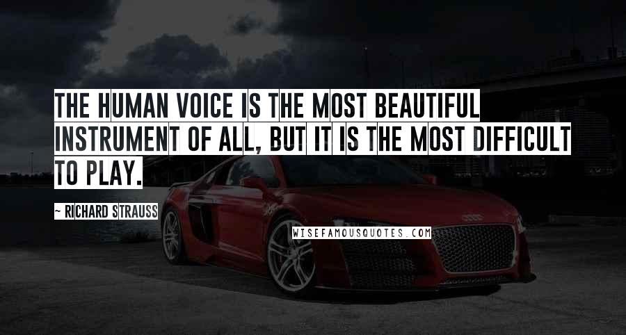 Richard Strauss quotes: The human voice is the most beautiful instrument of all, but it is the most difficult to play.