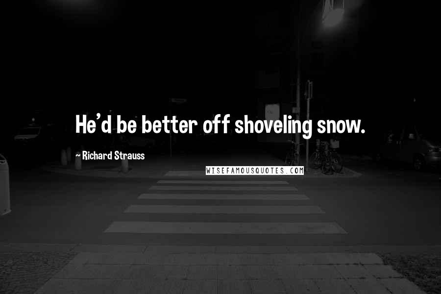 Richard Strauss quotes: He'd be better off shoveling snow.