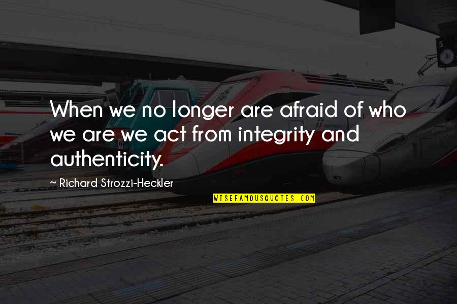 Richard Strozzi Heckler Quotes By Richard Strozzi-Heckler: When we no longer are afraid of who