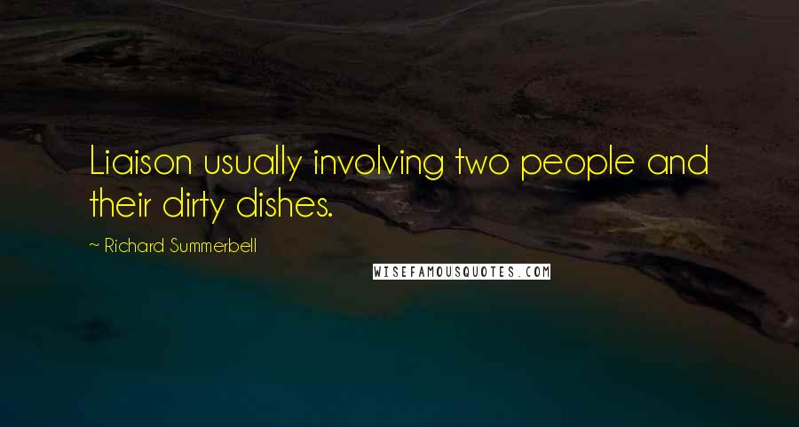 Richard Summerbell quotes: Liaison usually involving two people and their dirty dishes.