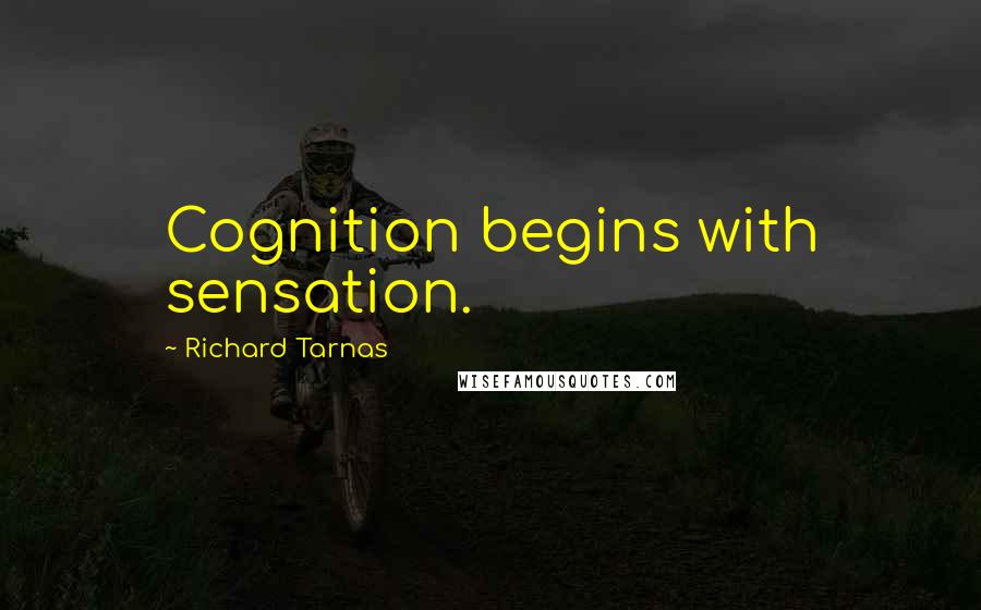 Richard Tarnas quotes: Cognition begins with sensation.