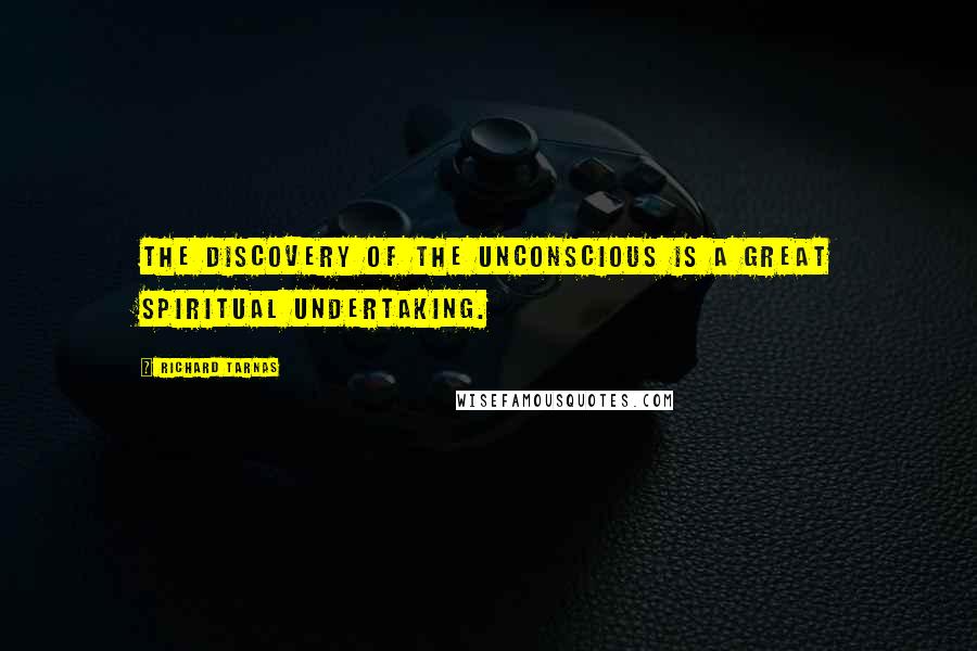 Richard Tarnas quotes: The discovery of the unconscious is a great spiritual undertaking.