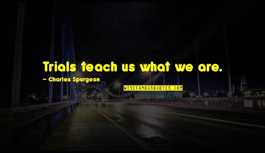 Richard Tawney Quotes By Charles Spurgeon: Trials teach us what we are.