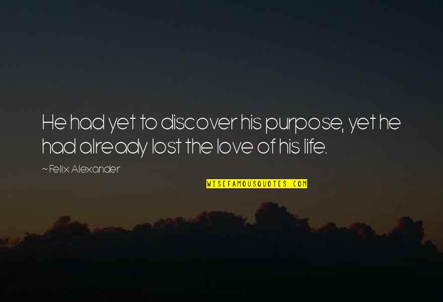 Richard The Third Animal Imagery Quotes By Felix Alexander: He had yet to discover his purpose, yet