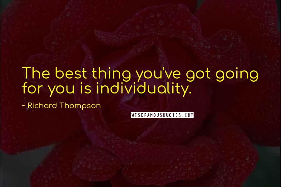 Richard Thompson quotes: The best thing you've got going for you is individuality.