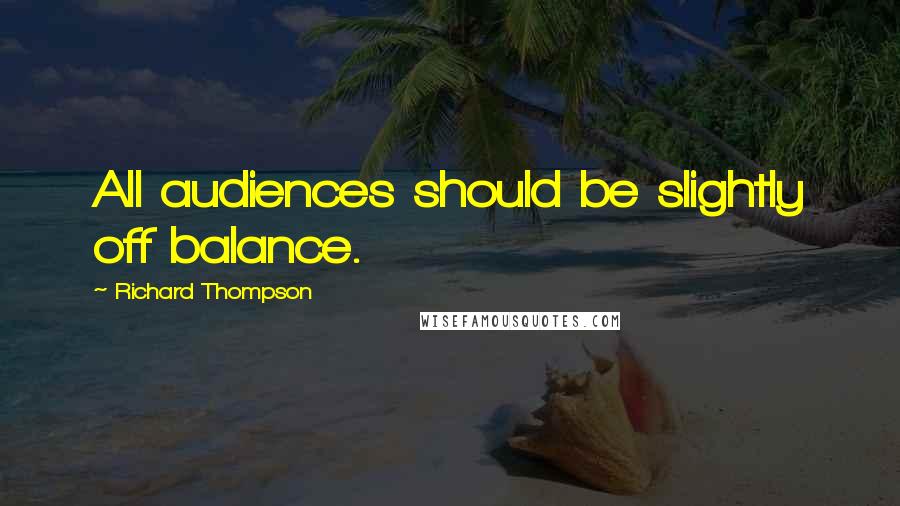 Richard Thompson quotes: All audiences should be slightly off balance.