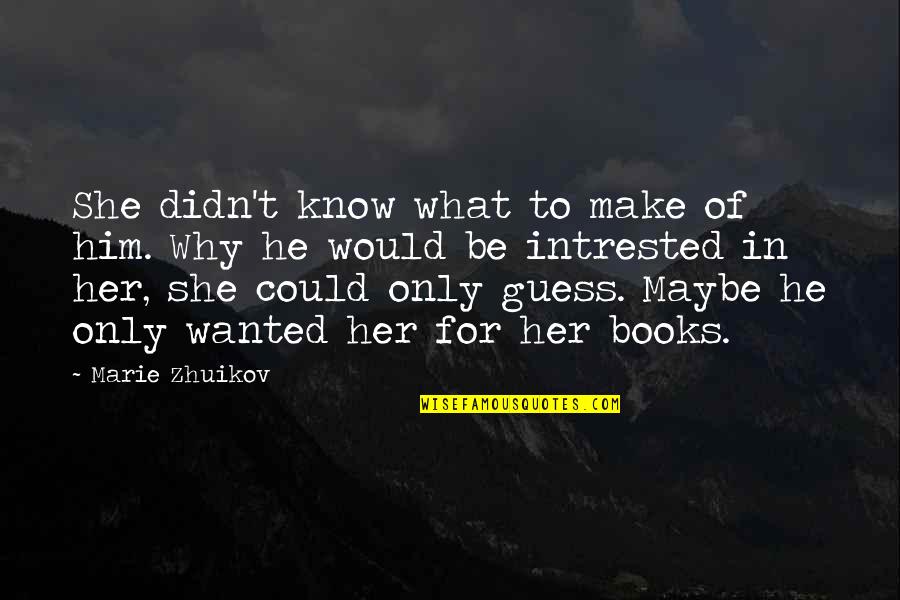 Richard Trager Quotes By Marie Zhuikov: She didn't know what to make of him. Richard Trager Quotes By Marie Zhuikov: She didn't know what to make of him.