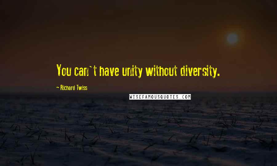 Richard Twiss quotes: You can't have unity without diversity.