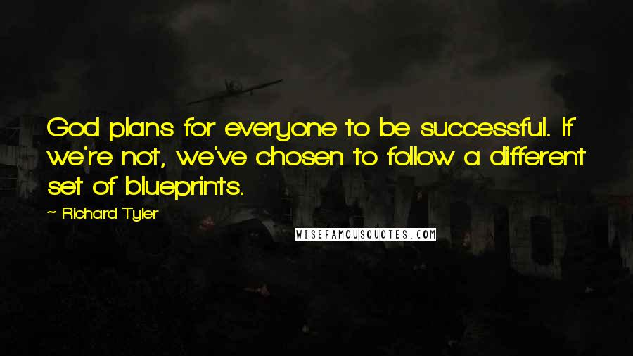 Richard Tyler quotes: God plans for everyone to be successful. If we're not, we've chosen to follow a different set of blueprints.