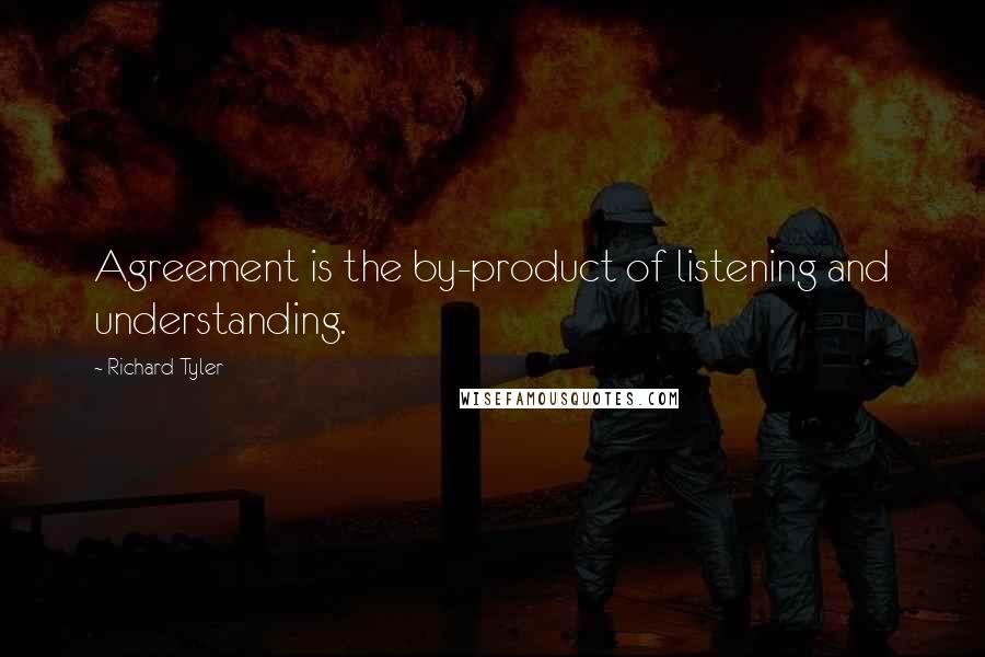 Richard Tyler quotes: Agreement is the by-product of listening and understanding.