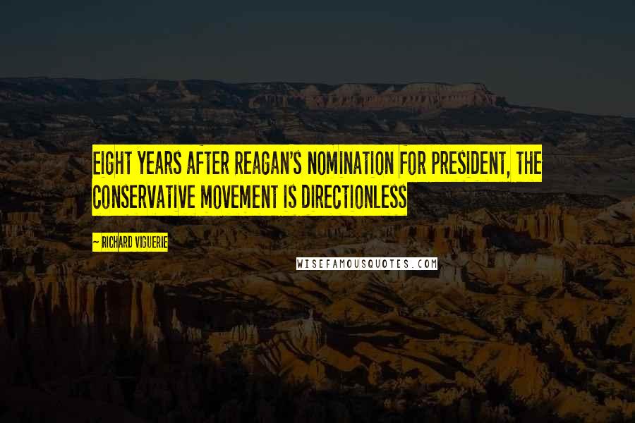 Richard Viguerie quotes: Eight years after Reagan's nomination for president, the conservative movement is directionless