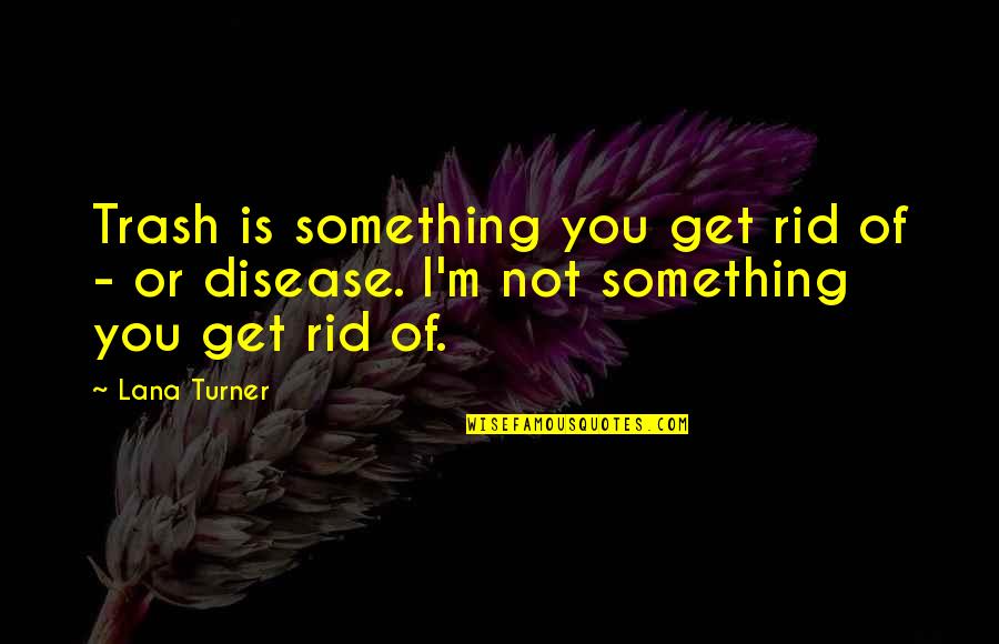 Richard Von Krafft-ebing Quotes By Lana Turner: Trash is something you get rid of -