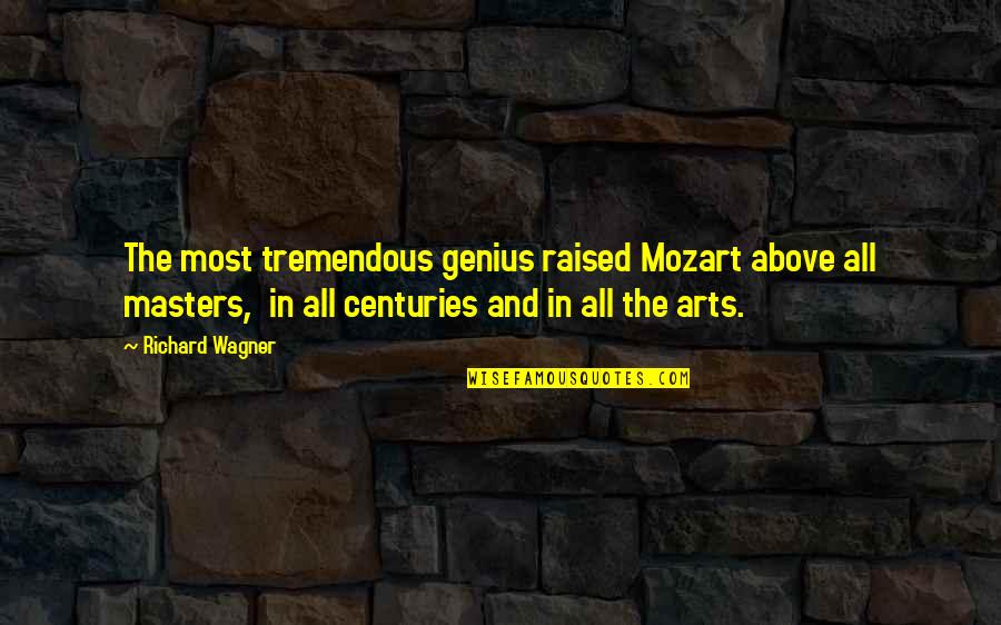 Richard Wagner Quotes By Richard Wagner: The most tremendous genius raised Mozart above all Richard Wagner Quotes By Richard Wagner: The most tremendous genius raised Mozart above all