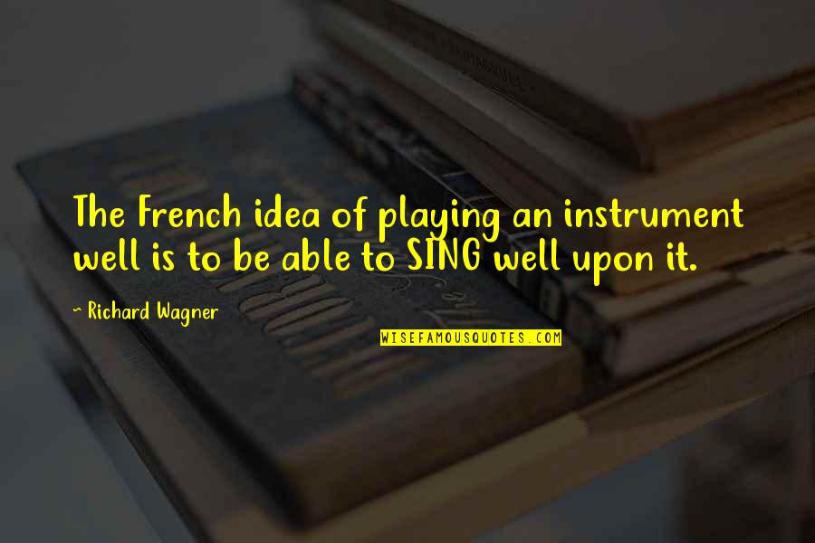 Richard Wagner Quotes By Richard Wagner: The French idea of playing an instrument well
