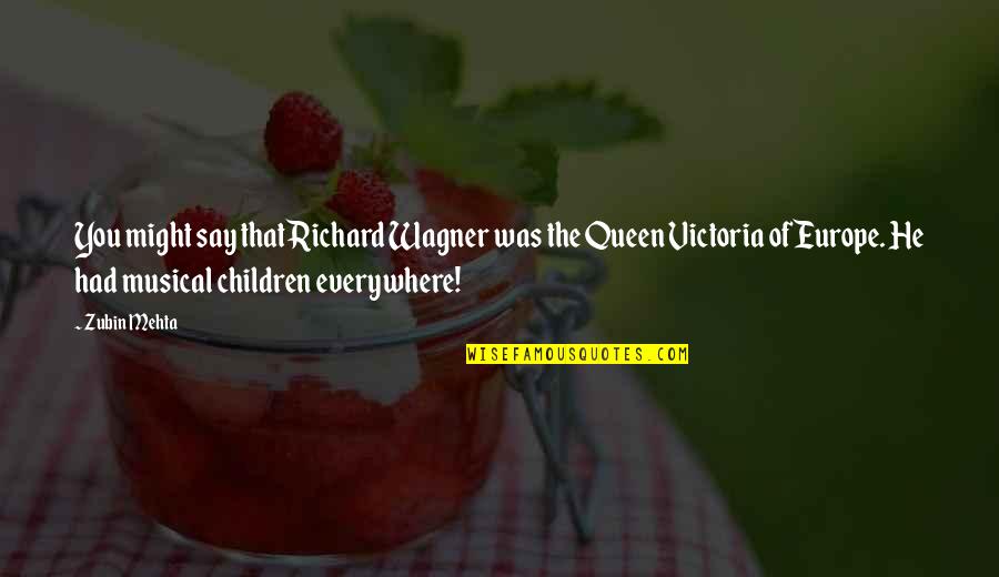 Richard Wagner Quotes By Zubin Mehta: You might say that Richard Wagner was the Richard Wagner Quotes By Zubin Mehta: You might say that Richard Wagner was the