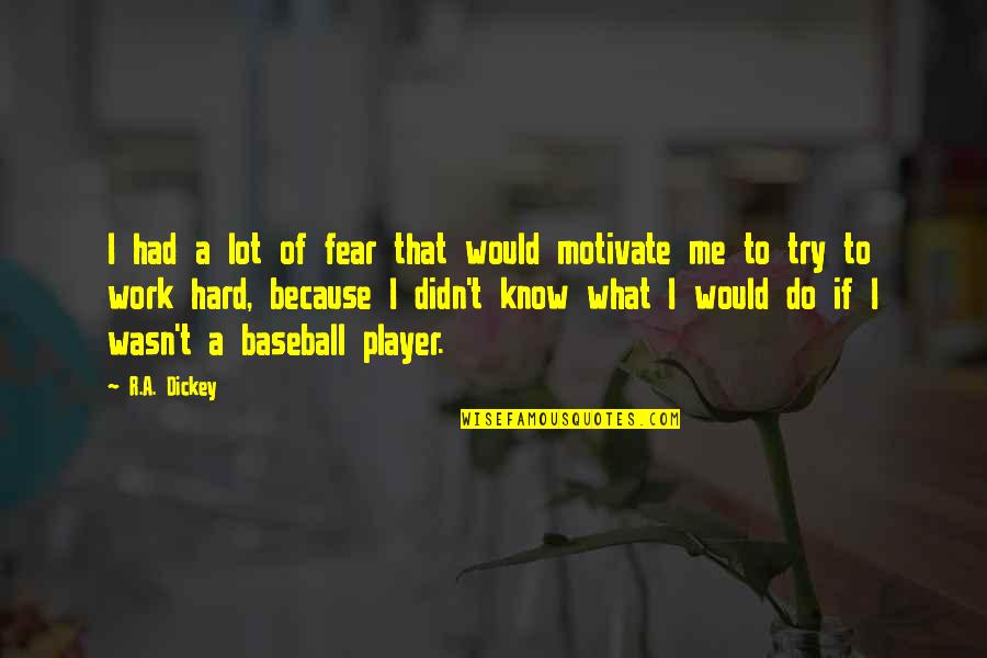 Richard Watson Gilder Quotes By R.A. Dickey: I had a lot of fear that would