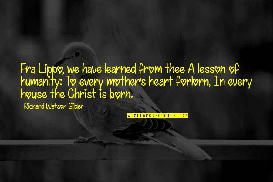 Richard Watson Gilder Quotes By Richard Watson Gilder: Fra Lippo, we have learned from thee A