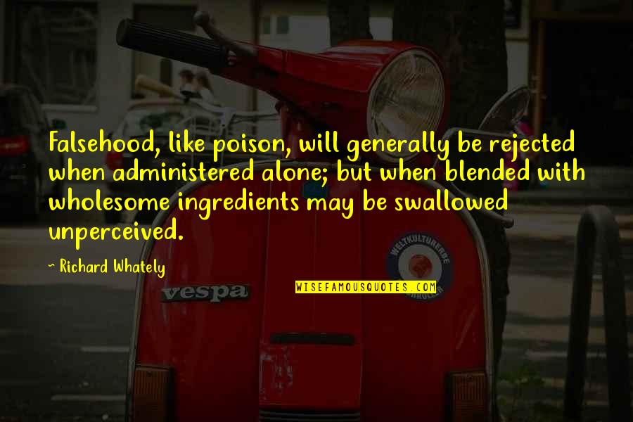 Richard Whately Quotes By Richard Whately: Falsehood, like poison, will generally be rejected when Richard Whately Quotes By Richard Whately: Falsehood, like poison, will generally be rejected when
