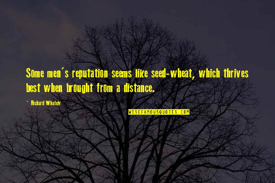 Richard Whately Quotes By Richard Whately: Some men's reputation seems like seed-wheat, which thrives Richard Whately Quotes By Richard Whately: Some men's reputation seems like seed-wheat, which thrives