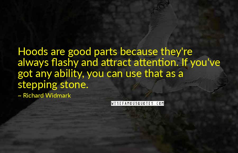 Richard Widmark quotes: Hoods are good parts because they're always flashy and attract attention. If you've got any ability, you can use that as a stepping stone.