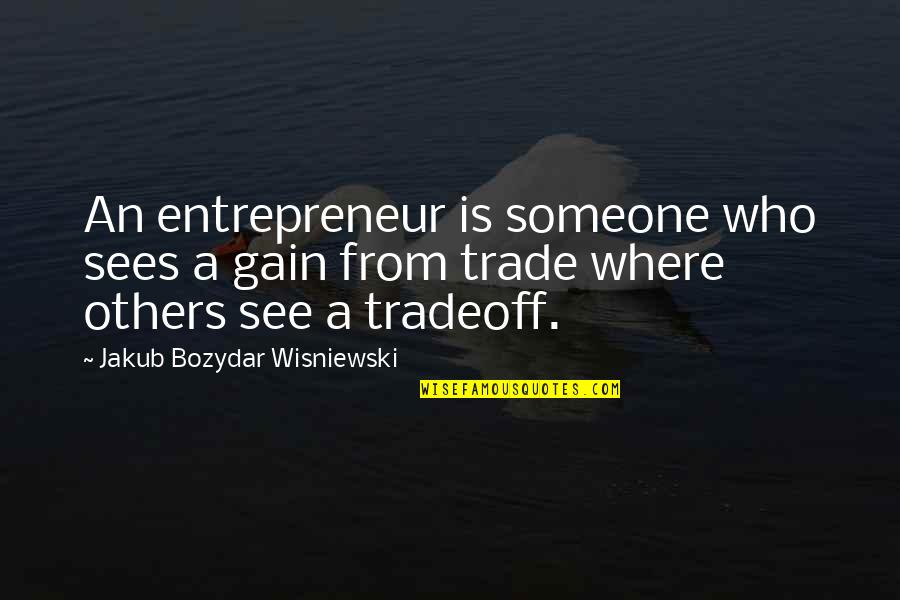 Richard Wilbur Famous Quotes By Jakub Bozydar Wisniewski: An entrepreneur is someone who sees a gain