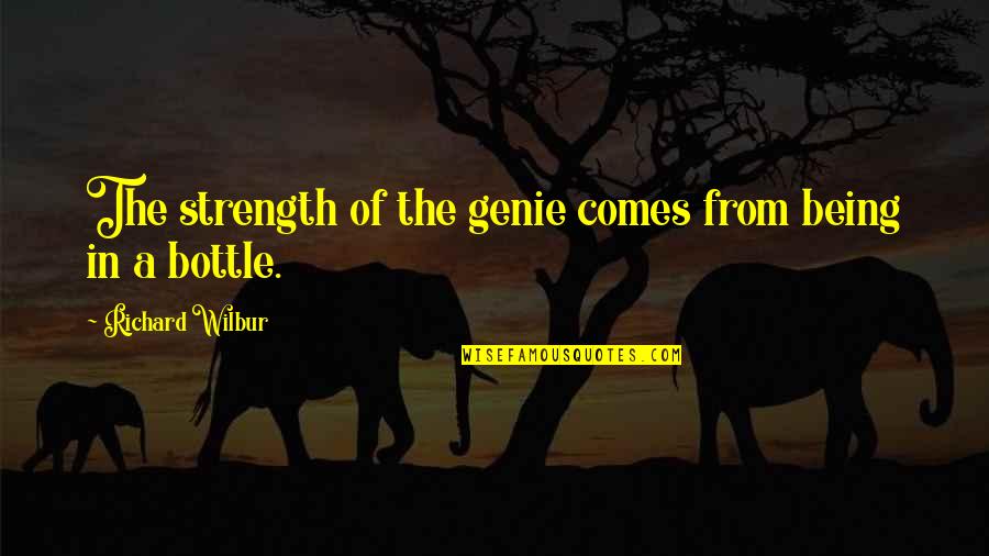 Richard Wilbur Quotes By Richard Wilbur: The strength of the genie comes from being