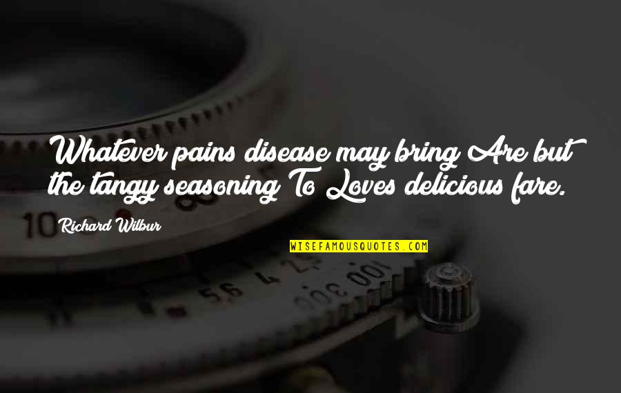 Richard Wilbur Quotes By Richard Wilbur: Whatever pains disease may bring Are but the