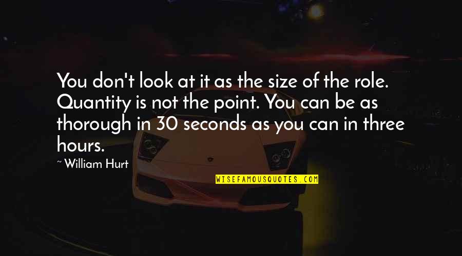 Richard Wilbur Quotes By William Hurt: You don't look at it as the size