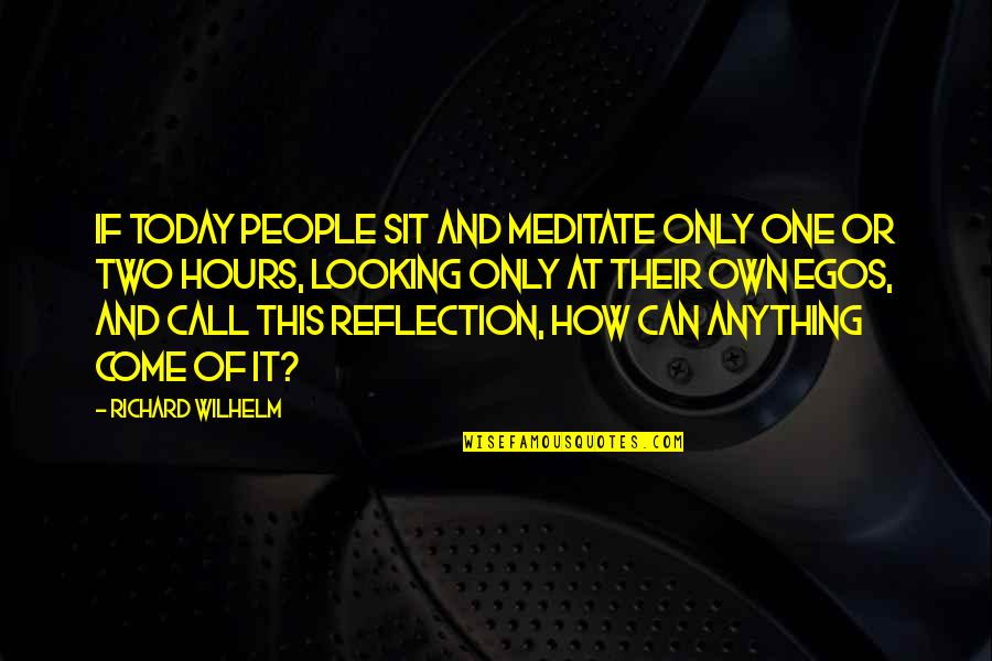 Richard Wilhelm Quotes By Richard Wilhelm: If today people sit and meditate only one