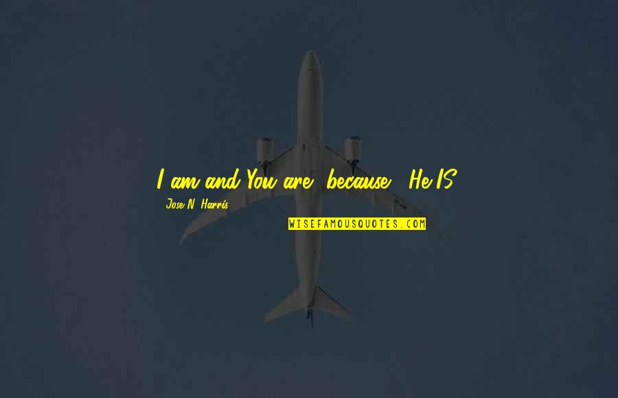 Richard Wilkinson Quotes By Jose N. Harris: I am and You are, because... He IS!