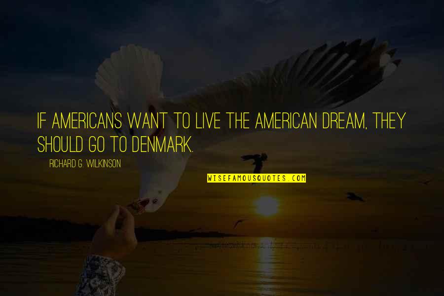 Richard Wilkinson Quotes By Richard G. Wilkinson: If Americans want to live the American dream, Richard Wilkinson Quotes By Richard G. Wilkinson: If Americans want to live the American dream,