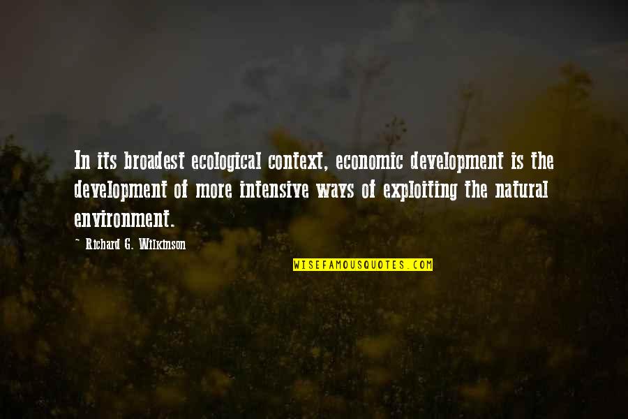 Richard Wilkinson Quotes By Richard G. Wilkinson: In its broadest ecological context, economic development is Richard Wilkinson Quotes By Richard G. Wilkinson: In its broadest ecological context, economic development is
