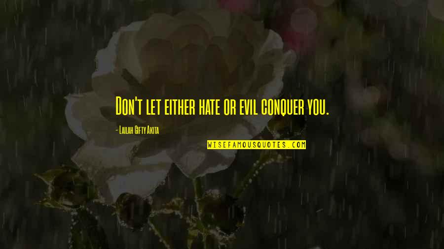 Richard Wiseman Quotes By Lailah Gifty Akita: Don't let either hate or evil conquer you. Richard Wiseman Quotes By Lailah Gifty Akita: Don't let either hate or evil conquer you.