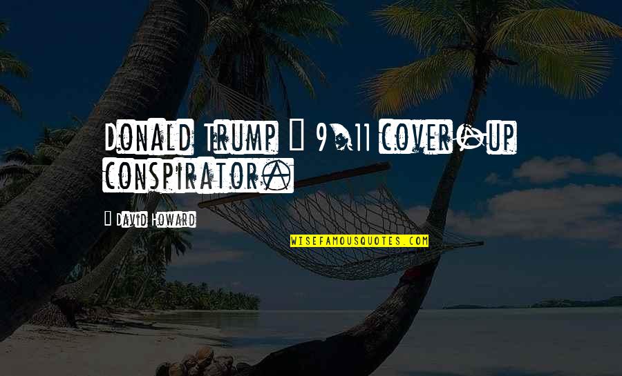 Richard Wisker Quotes By David Howard: Donald Trump = 9/11 cover-up conspirator.