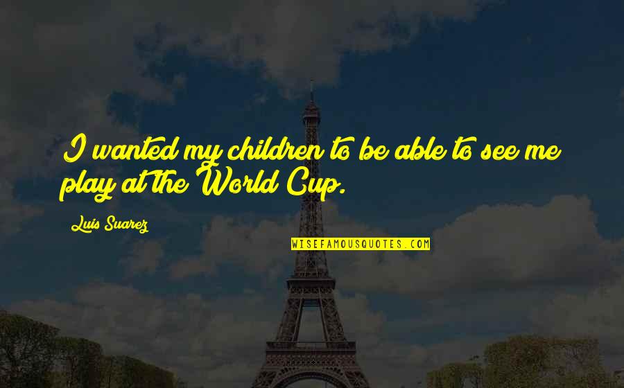 Richard Wollheim Quotes By Luis Suarez: I wanted my children to be able to