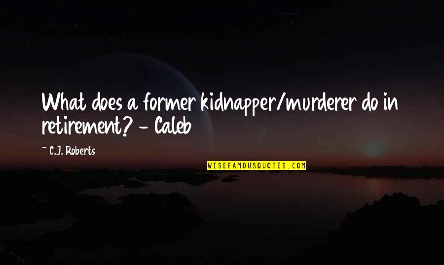 Richard Wright Black Boy Quotes By C.J. Roberts: What does a former kidnapper/murderer do in retirement?