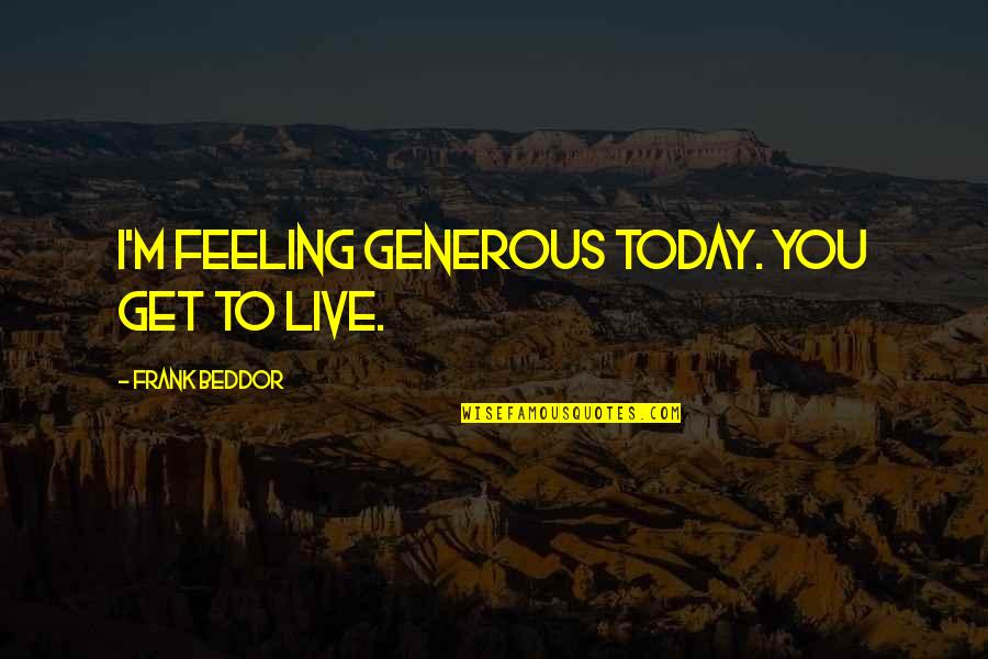 Richard Wright Black Boy Quotes By Frank Beddor: I'm feeling generous today. You get to live. Richard Wright Black Boy Quotes By Frank Beddor: I'm feeling generous today. You get to live.