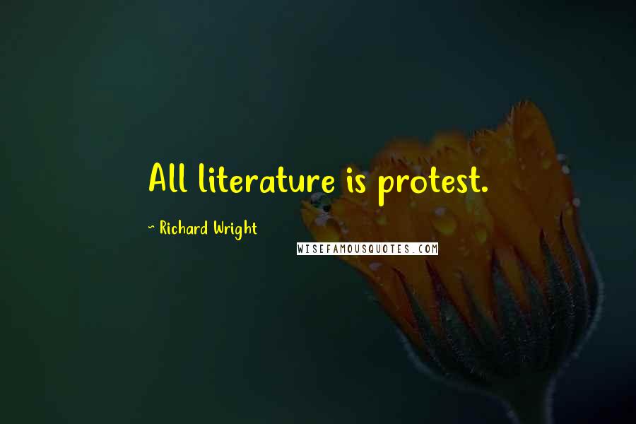 Richard Wright quotes: All literature is protest.