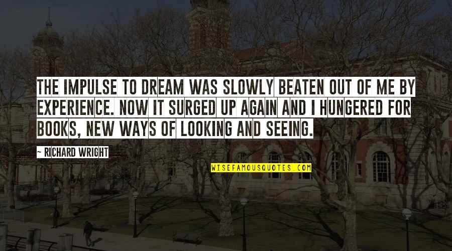 Richard Wright Quotes By Richard Wright: The impulse to dream was slowly beaten out Richard Wright Quotes By Richard Wright: The impulse to dream was slowly beaten out