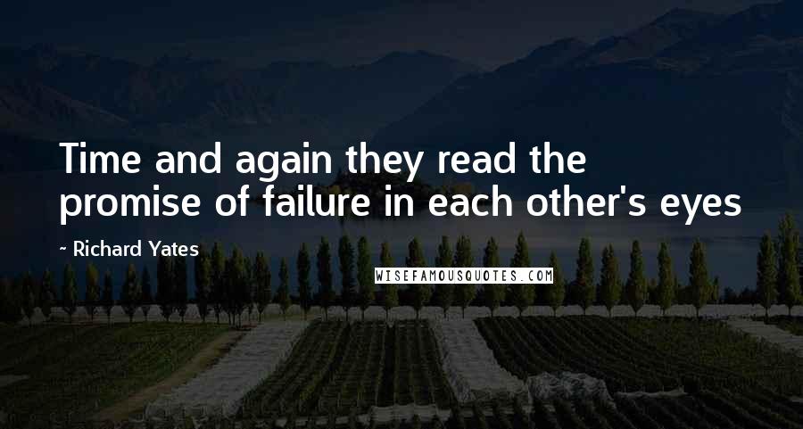 Richard Yates quotes: Time and again they read the promise of failure in each other's eyes