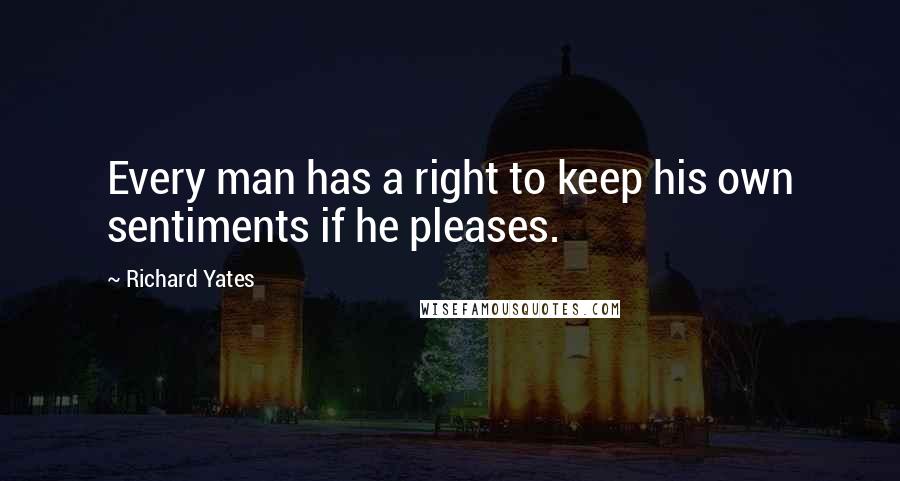 Richard Yates quotes: Every man has a right to keep his own sentiments if he pleases.