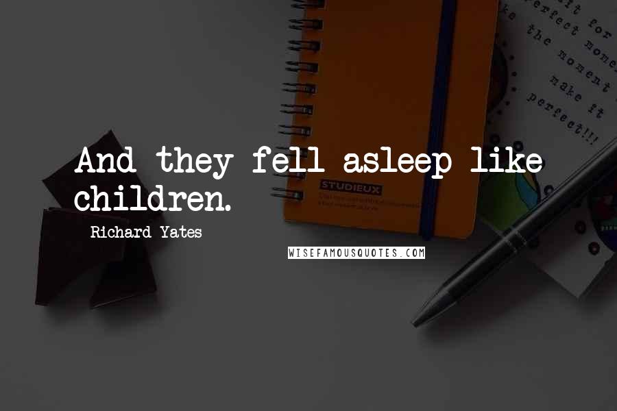Richard Yates quotes: And they fell asleep like children.