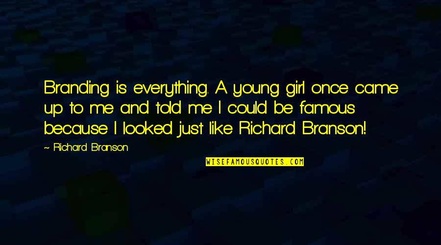 Richard Young Quotes By Richard Branson: Branding is everything. A young girl once came