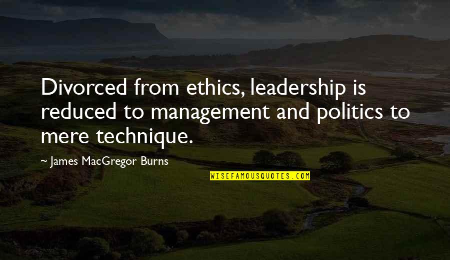 Richard Zeeman Quotes By James MacGregor Burns: Divorced from ethics, leadership is reduced to management Richard Zeeman Quotes By James MacGregor Burns: Divorced from ethics, leadership is reduced to management