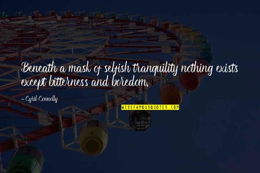 Richard Ziman Divorce Quotes By Cyril Connolly: Beneath a mask of selfish tranquility nothing exists Richard Ziman Divorce Quotes By Cyril Connolly: Beneath a mask of selfish tranquility nothing exists