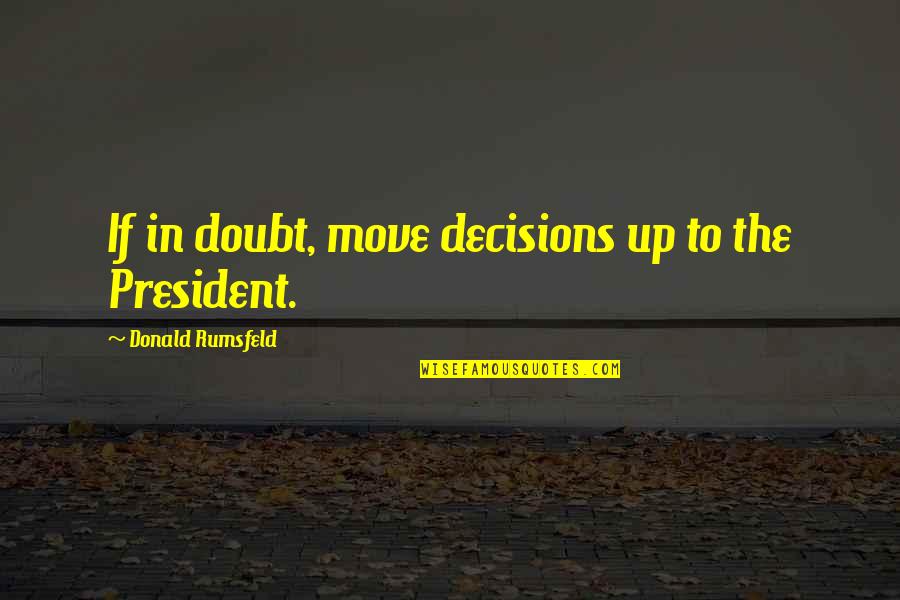 Richard Ziman Divorce Quotes By Donald Rumsfeld: If in doubt, move decisions up to the Richard Ziman Divorce Quotes By Donald Rumsfeld: If in doubt, move decisions up to the