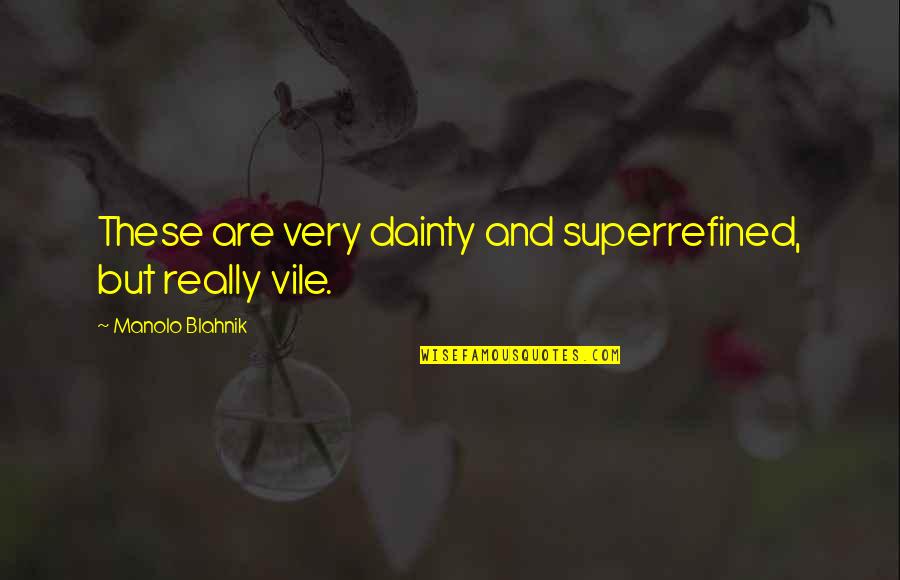Richardene Quotes By Manolo Blahnik: These are very dainty and superrefined, but really Richardene Quotes By Manolo Blahnik: These are very dainty and superrefined, but really