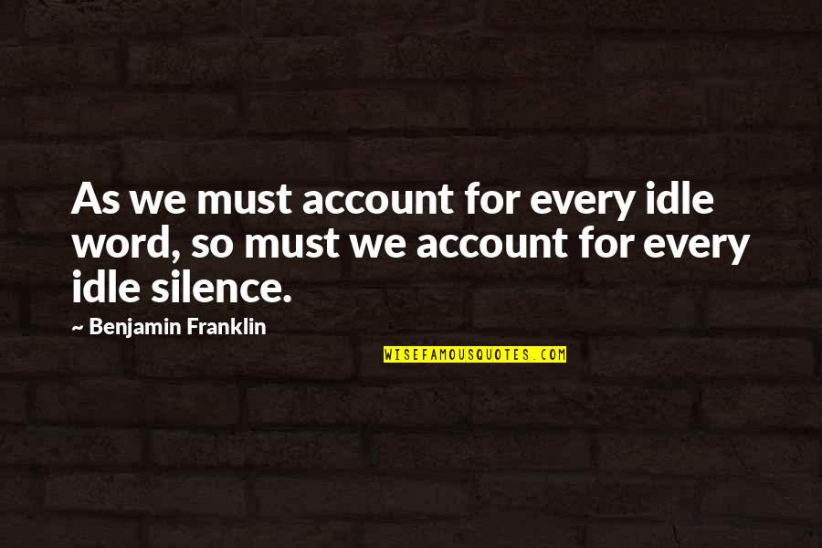 Richardet Tile Quotes By Benjamin Franklin: As we must account for every idle word,