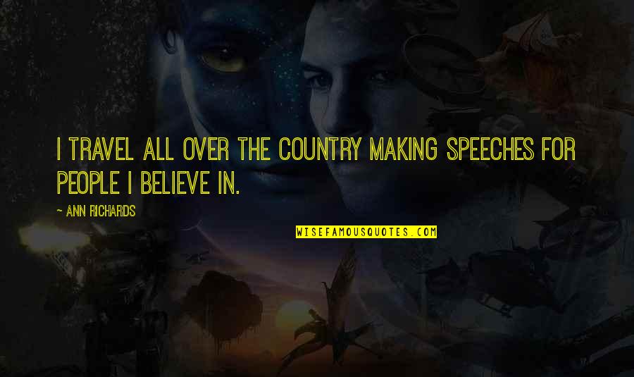 Richards Quotes By Ann Richards: I travel all over the country making speeches