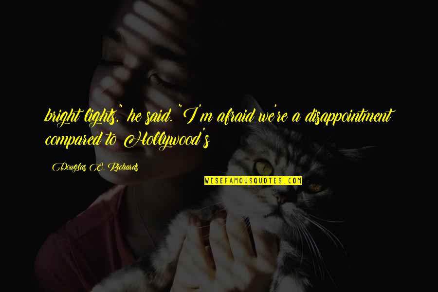 Richards Quotes By Douglas E. Richards: bright lights," he said. "I'm afraid we're a Richards Quotes By Douglas E. Richards: bright lights," he said. "I'm afraid we're a
